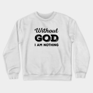 Without God I Am Nothing (black) Crewneck Sweatshirt